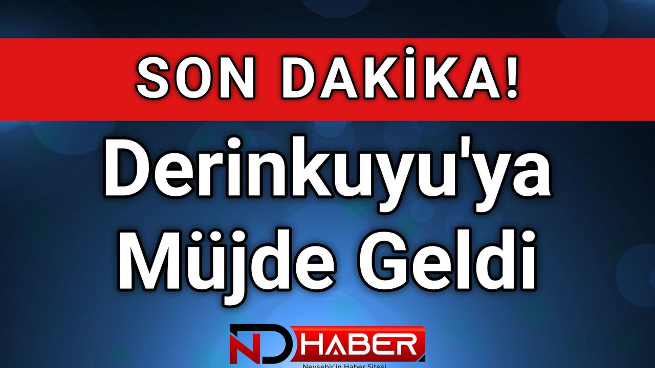 Derinkuyu'ya Müjde Geldi!