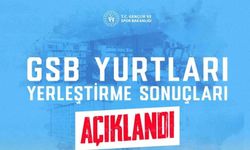 GSB Yurtları Yerleştirme Sonuçları Açıklandı