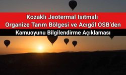 Kozaklı Jeotermal Isıtmalı Organize Tarım Bölgesi ve Acıgöl OSB’den Kamuoyunu Bilgilendirme Açıklaması