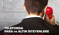 Telefonda Para ve Altın İsteyenlere İnanmayın!