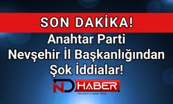 Nevşehir Anahtar Parti’den Şok İddialar | Açıklamada İsimleri Bile Yazılmadı