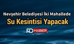 Nevşehir Belediyesi İki Mahallede Su Kesintisi Yapacak