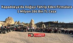 Kapadokya’da Doğayı Tahrip Eden Firmalara 1 Milyon 386 Bin TL Ceza