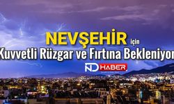 Nevşehir’de Kuvvetli Rüzgar ve Fırtına Uyarısı!