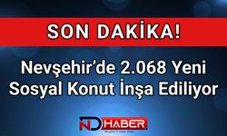 Nevşehir’de 2.068 Yeni Sosyal Konut İnşa Ediliyor