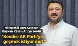 Milletvekili Emre Çalışkan Başkan Rasim Arı'ya sordu: "Kendisi AK Parti'ye geçmek istiyor mu?"