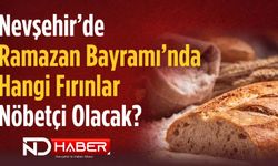 Nevşehir’de Ramazan Bayramı’nda Nöbetçi Fırınlar Belli Oldu