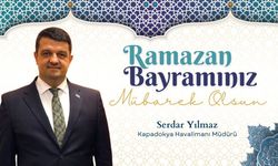 Kapadokya Havalimanı Müdürü Serdar Yılmaz’dan Ramazan Bayramı Mesajı