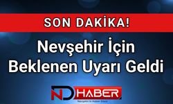 Nevşehir İçin Beklenen Uyarı Geldi!