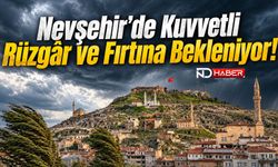 Nevşehir’de Kuvvetli Rüzgâr ve Fırtına Bekleniyor!