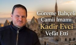 Göreme Bahçeli Camii İmamı Kadir Evci Vefât Etti