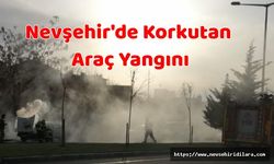 Nevşehir'de Korkutan Araç Yangını