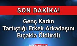 Genç Kadın Tartıştığı Erkek Arkadaşını Bıçakla Öldürdü