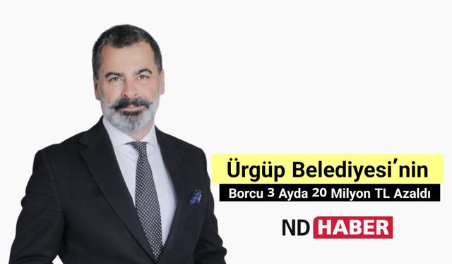 Ürgüp Belediyesi’nin Borcu 3 Ayda 20 Milyon TL Azaldı