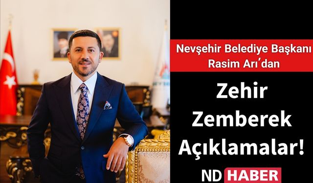 Nevşehir Belediye Başkanı Rasim Arı’dan Zehir Zemberek Açıklamalar