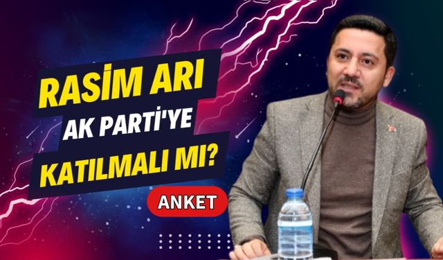 Rasim Arı AK Parti'ye Katılmalı Mı?