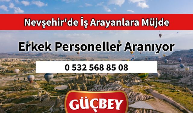 Nevşehir'de İş Arayanlara Müjde  Erkek Personeller Aranıyor