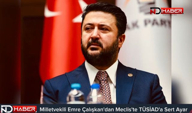 Milletvekili Emre Çalışkan'dan Meclis'te TÜSİAD'a Sert Ayar