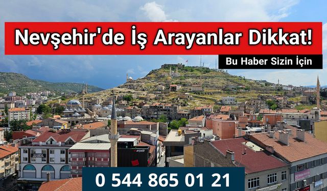Nevşehir'de İş Arayanlar Dikkat Bu Haber Sizin İçin