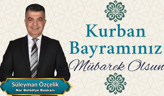 Nar Belediye Başkanı Süleyman Özçelik’ten Kurban Bayramı Mesajı ve Bayramlaşma Daveti