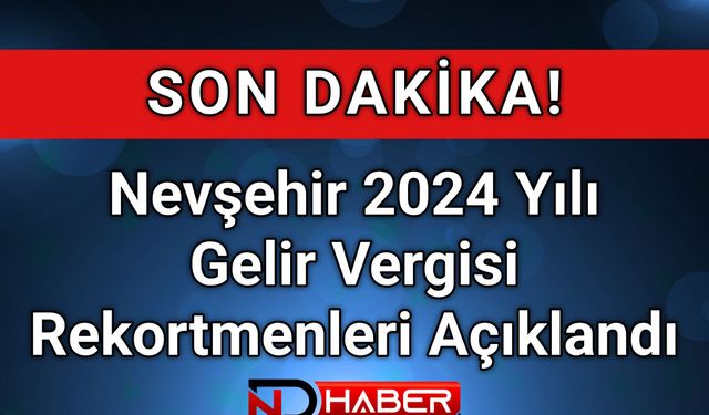 Nevşehir 2024 Yılı Gelir Vergisi Rekortmenleri Açıklandı