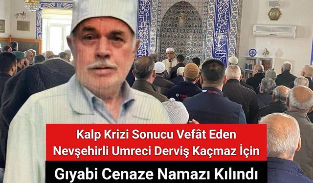 Kalp Krizi Sonucu Vefât Eden Nevşehirli Umreci Derviş Kaçmaz İçin Gıyabi Cenaze Namazı Kılındı