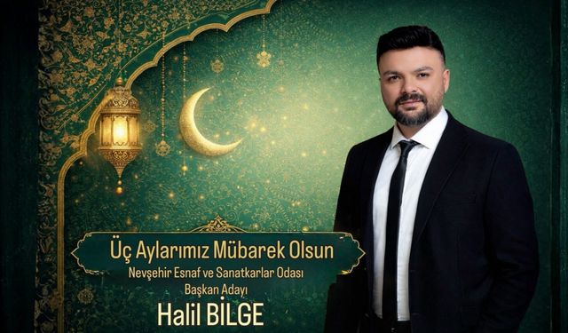 Nevşehir Esnaf ve Sanatkarlar Odası Başkan Adayı Halil Bilge’den Üç Aylar Mesajı