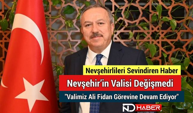 Nevşehir’in Valisi Değişmedi, "Valimiz Ali Fidan Görevine Devam Ediyor"