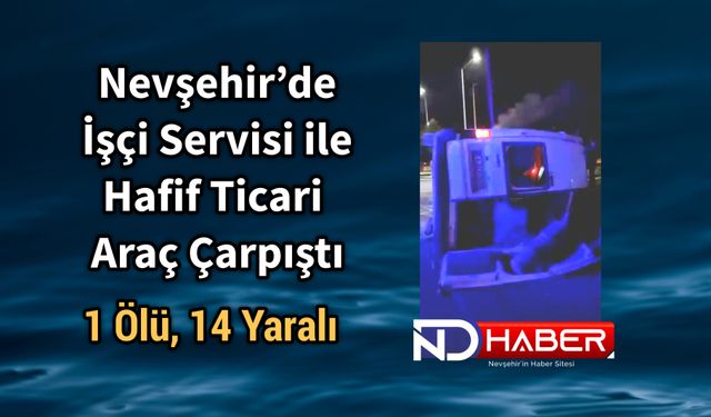 Nevşehir’de İşçi Servisi ile Hafif Ticari Araç Çarpıştı: 1 Ölü, 14 Yaralı