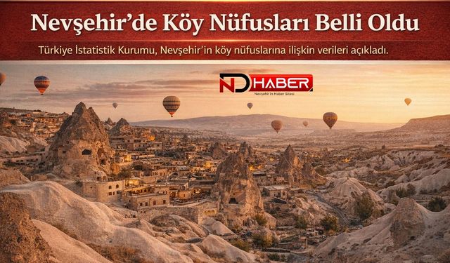 Nevşehir’de Köy Nüfusları Belli Oldu