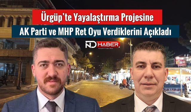 Ürgüp’te Yayalaştırma Projesi Tartışması Devam Ediyor! MHP ve AK Parti’den Peş Peşe Açıklamalar