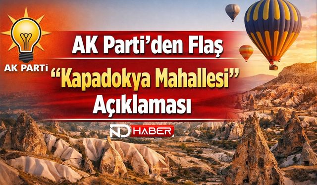 AK Parti’den Flaş “Kapadokya Mahallesi” Açıklaması