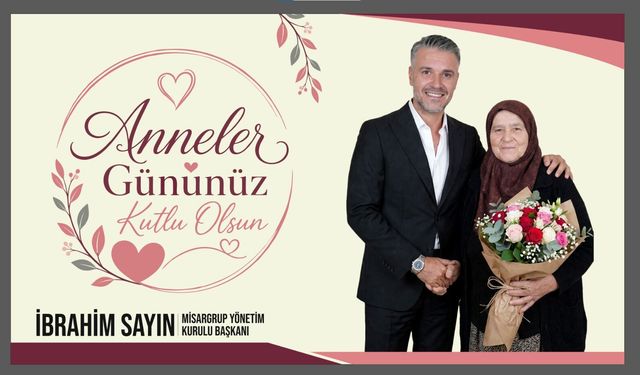 Nevşehirli İş İnsanı İbrahim Sayın'ın Anneler Günü Mesajı