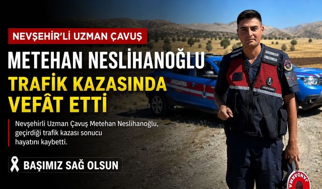 Nevşehirli Uzman Çavuş Metehan Neslihanoğlu Trafik Kazasında Vefât Etti