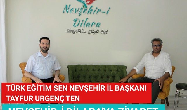 Türk Eğitim Sen Nevşehir İl Başkanı Tayfur Urgenç'ten Nevşehir-i Dilara'ya Ziyaret