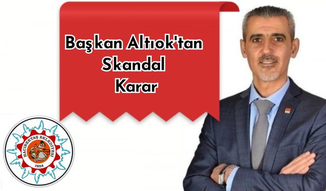 Başkan Altıok'tan Skandal Karar