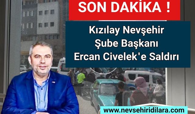 Son Dakika ! Kızılay Nevşehir Başkanı Ercan Civelek'e Saldırı