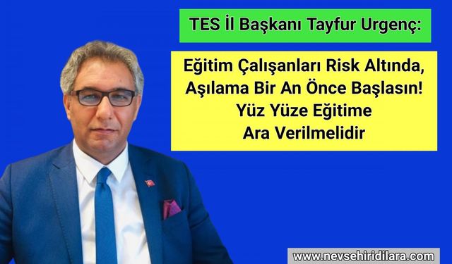 Urgenç; Eğitim Çalışanları Risk Altında, Aşılama Bir An Önce Başlasın! Yüz Yüze Eğitime Ara Verilmelidir