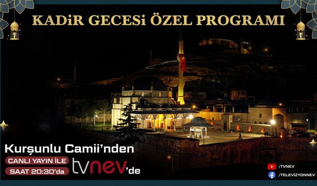 Kurşunlu Camii’ndeki Kadir Gecesi Programı Tvnev’den Canlı Olarak Yayınlanacak