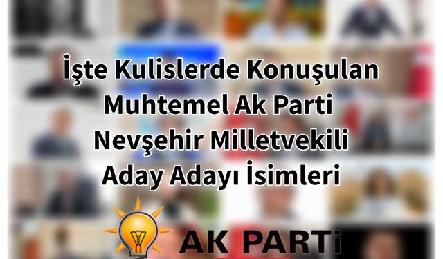 İşte Kulislerde Konuşulan Muhtemel Ak Parti Nevşehir Milletvekili Aday Adayı İsimleri