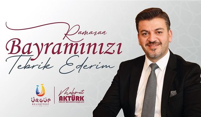 Ürgüp Belediye Başkanı Mehmet Aktürk’ün Ramazan Bayramı Mesajı