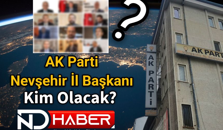 AK Parti Nevşehir İl Başkanı Kim Olacak ? İşte Kulislerde Konuşulan İsimler