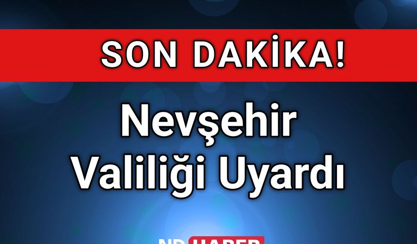 Nevşehir Valiliği Uyardı