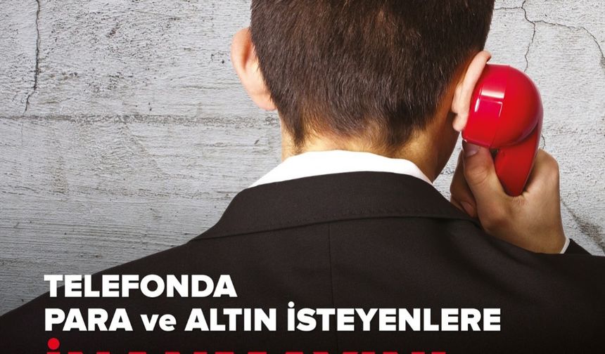 Telefonda Para ve Altın İsteyenlere İnanmayın!