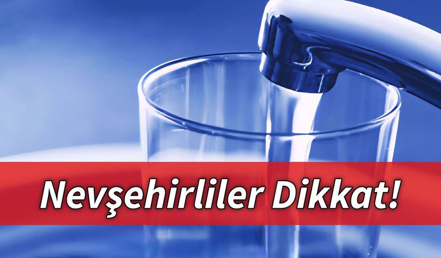 Nevşehirliler Dikkat! Bazı Mahallelerimizde Planlı Su Kesintisi