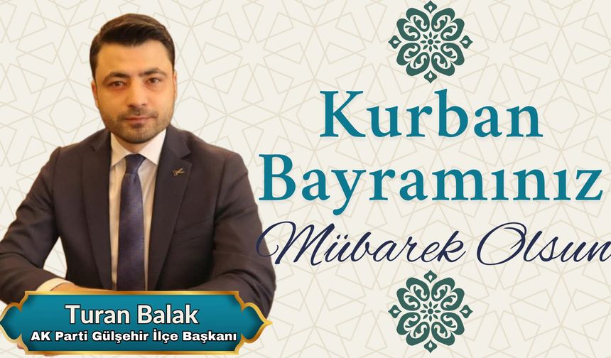 AK Parti Gülşehir İlçe Başkanı Turan Balak: "Kurban Bayramı, Birlik ve Beraberliğimizi Pekiştirme Fırsatıdır"