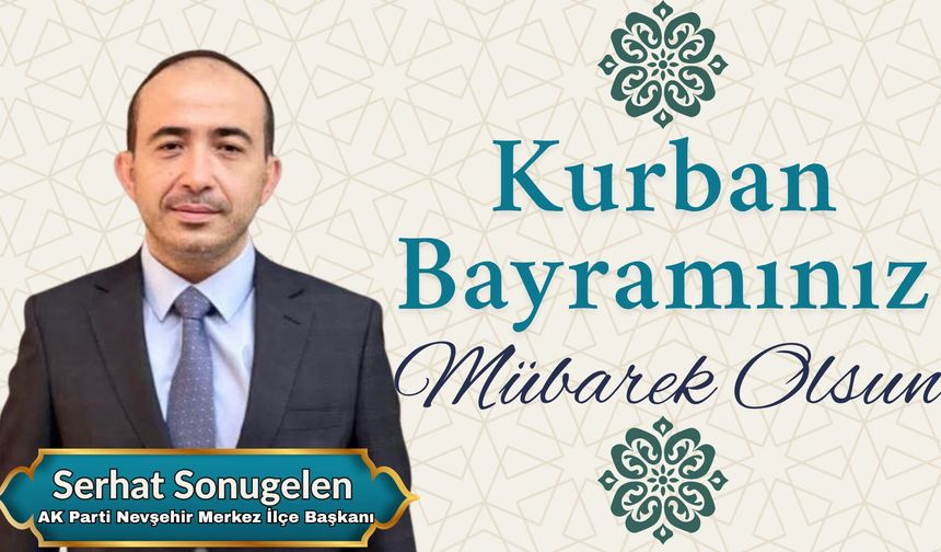 AK Parti Nevşehir Merkez İlçe Başkanı Serhat Sonugelen'in Kurban Bayramı Mesajı