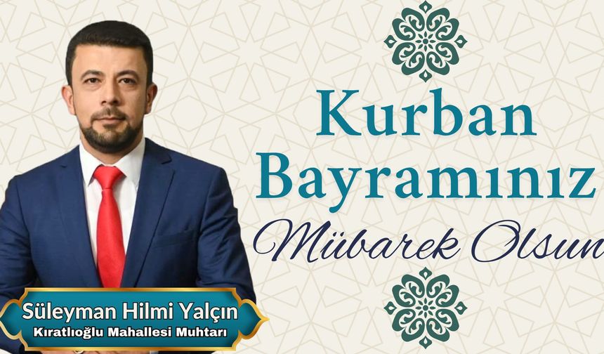 Kıratlıoğlu Mahallesi Muhtarı Süleyman Hilmi Yalçın’ın Kurban Bayramı Mesajı