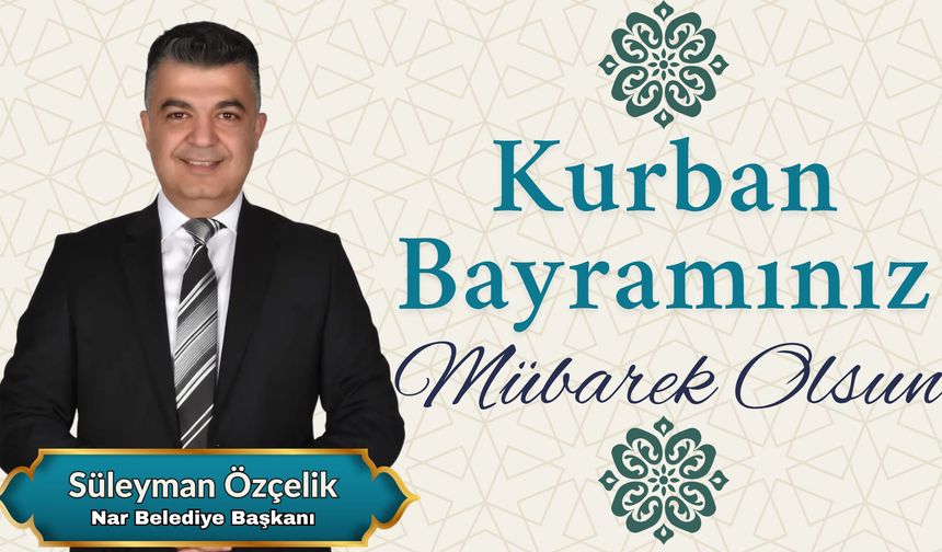 Nar Belediye Başkanı Süleyman Özçelik’ten Kurban Bayramı Mesajı ve Bayramlaşma Daveti