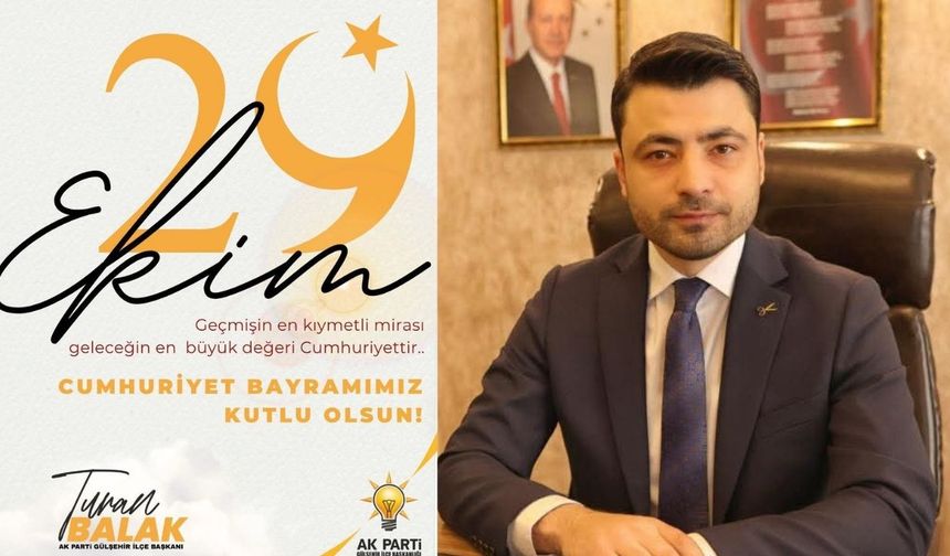 AK Parti Gülşehir İlçe Başkanı Turan Balak’tan 29 Ekim Cumhuriyet Bayramı Mesajı